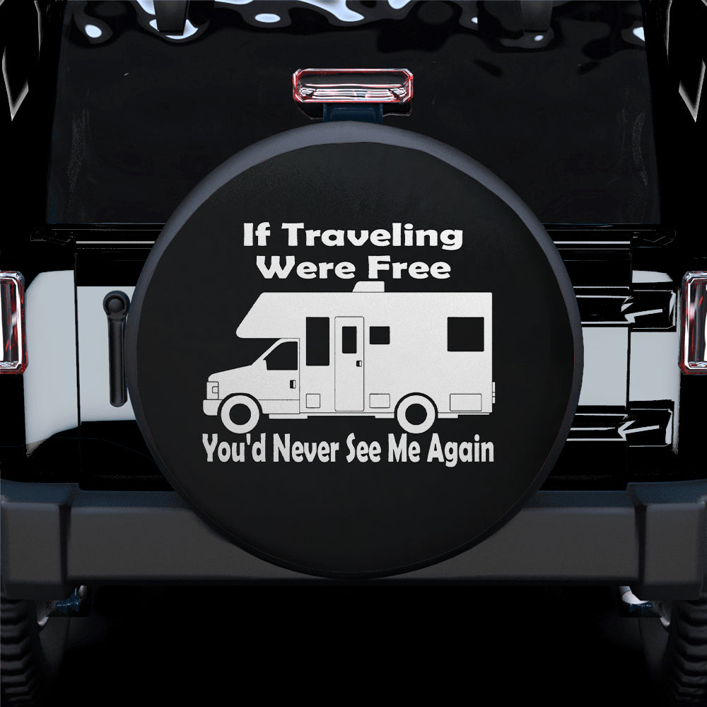 If Traveling Were Free You Would Never See Me Again Car Spare Tire Covers Gift For Campers Nearkii