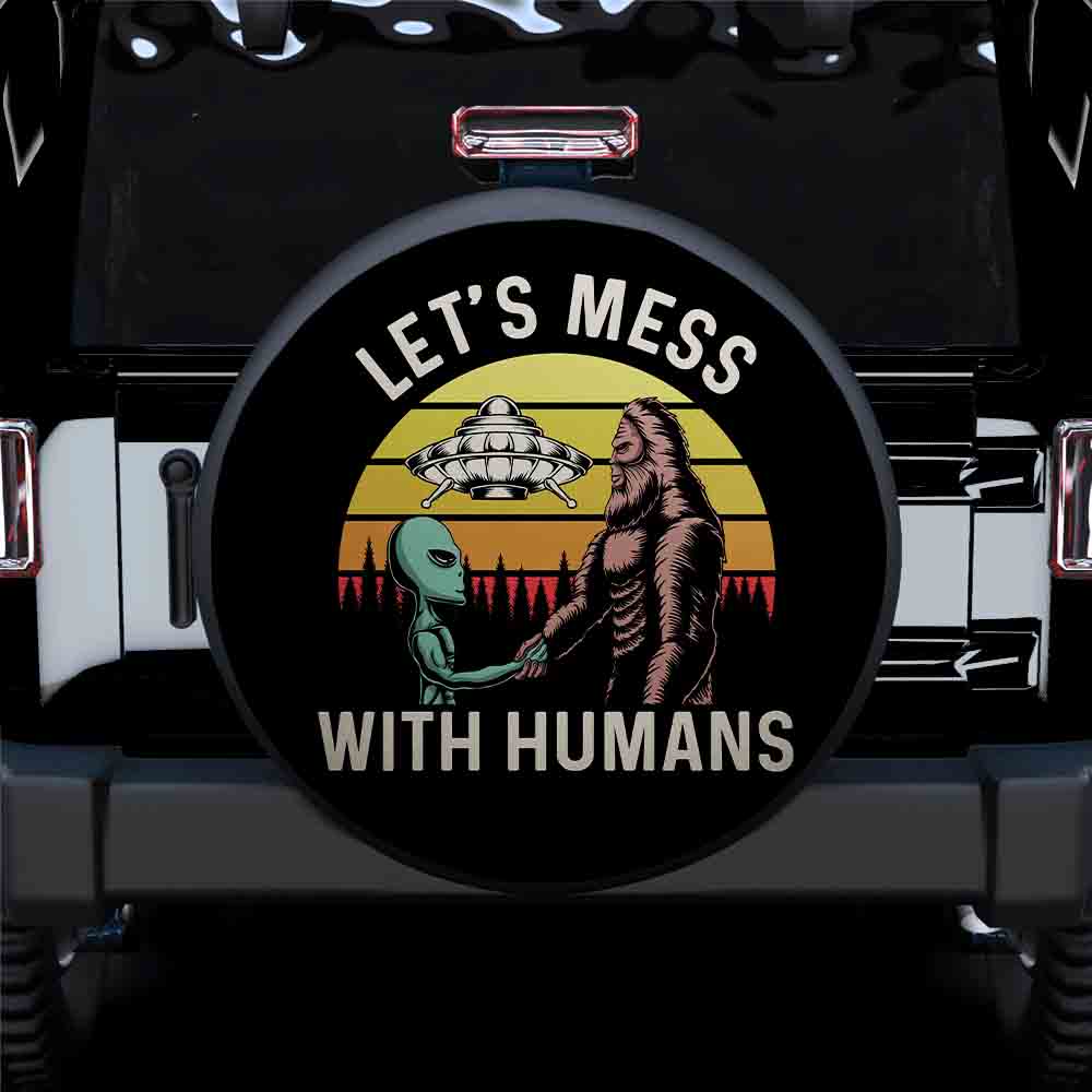 Let Mess With Humans Alien Bigfoot Jeep Car Spare Tire Covers Gift For Campers Nearkii